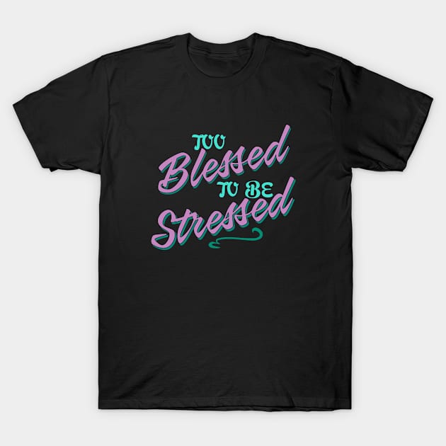 Too blessed to be stressed T-Shirt by Andreeastore  